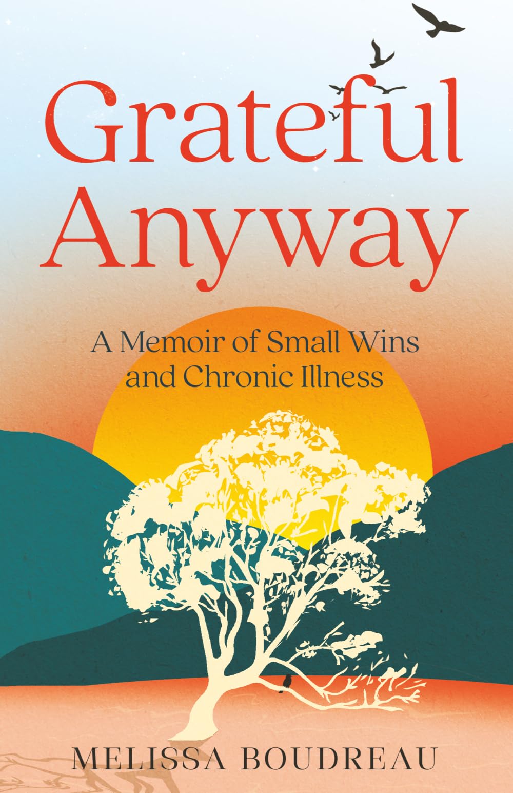 Grateful Anyway: A Memoir of Small Wins and Chronic Illness