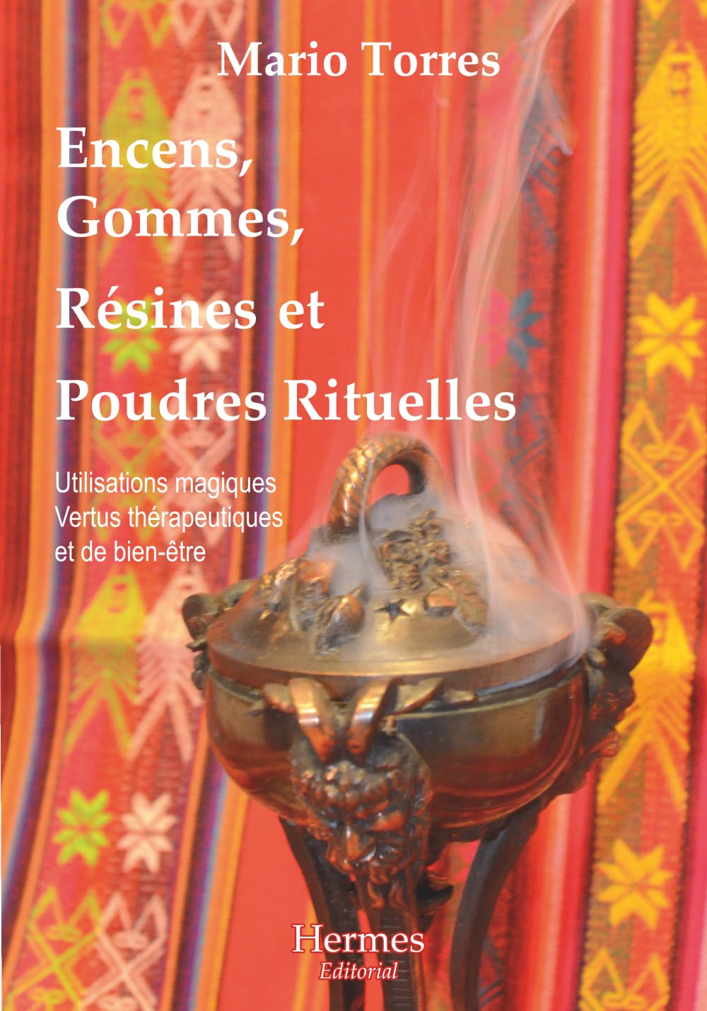 Encens, gommes, résines et poudres magiques: Utilisations magiques, vertus thérapeutiques et de bien-être