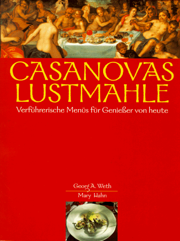 Casanovas Lustmahle. Verführerische Menüs für Genießer von heute Casanovas Lustmahle. Verführerische Menüs für Genießer von heute