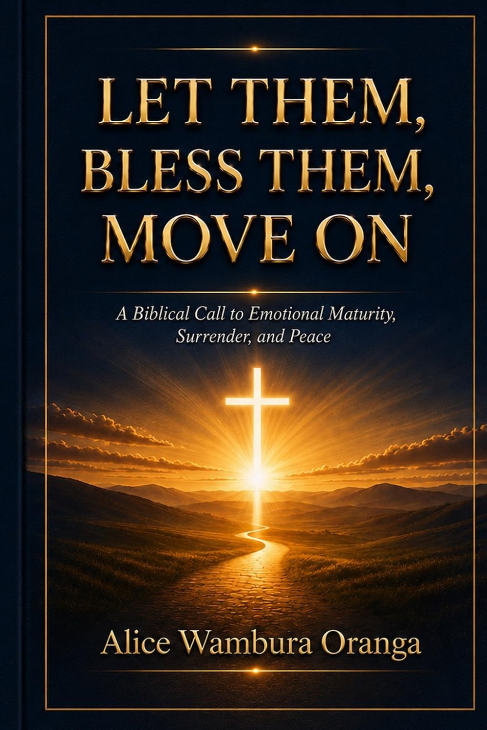 LET THEM, BLESS THEM, MOVE ON: A Biblical Call to Emotional Maturity, Surrender, and Peace
