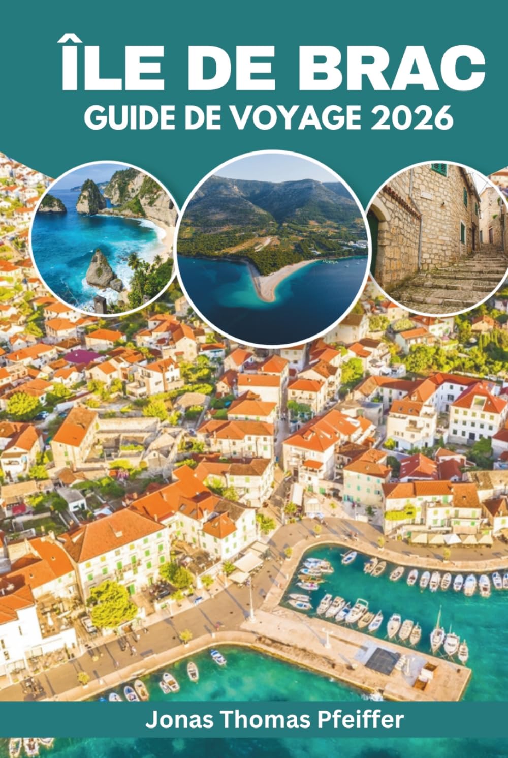 Île De Brač Guide De Voyage 2026: Découvrez les plages cachées de l'Adriatique en Croatie, les villages côtiers, les aventures sur les îles, la ... culturels et les escapades bien-être