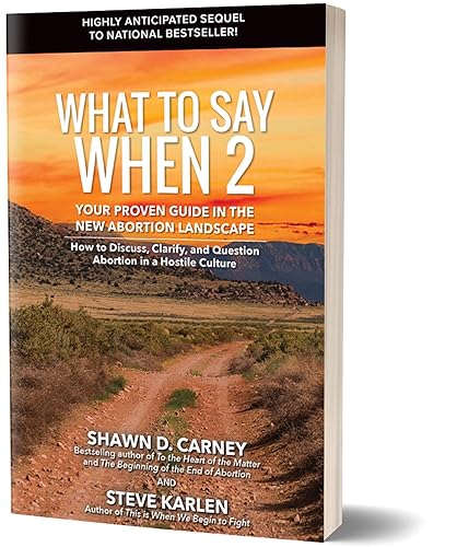 What to Say When 2: Your Proven Guide in the New Abortion Landscape - How to Discuss, Clarify, and Question Abortion in a Hostile Culture