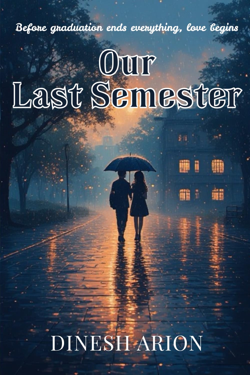 Our Last Semester: Before graduation ends everything, love begins.