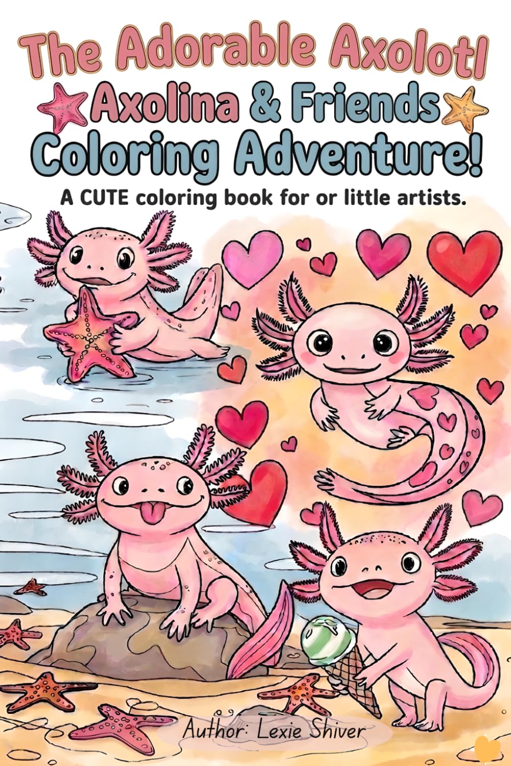 The Adorable Axolotl! Axolina & Friends Coloring Adventure!: A CUTE book for our little artists.