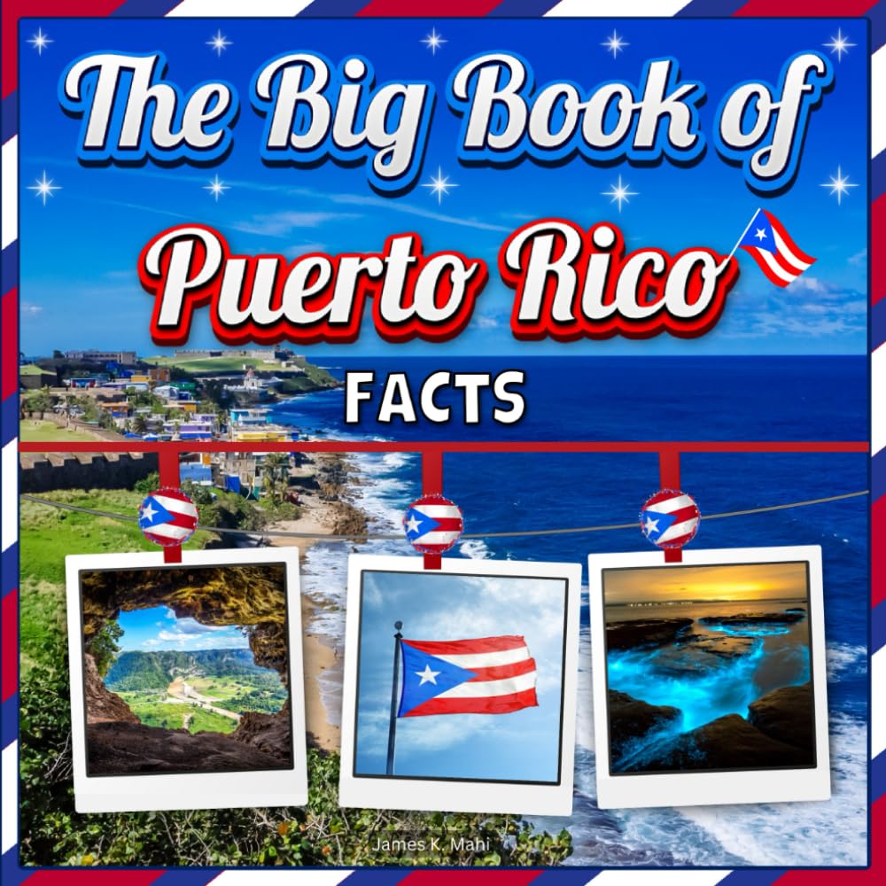 The Big Book of Puerto Rico Facts: An Educational Country Travel Picture Book for Kids about History, Destination Places, Animals, and Many More