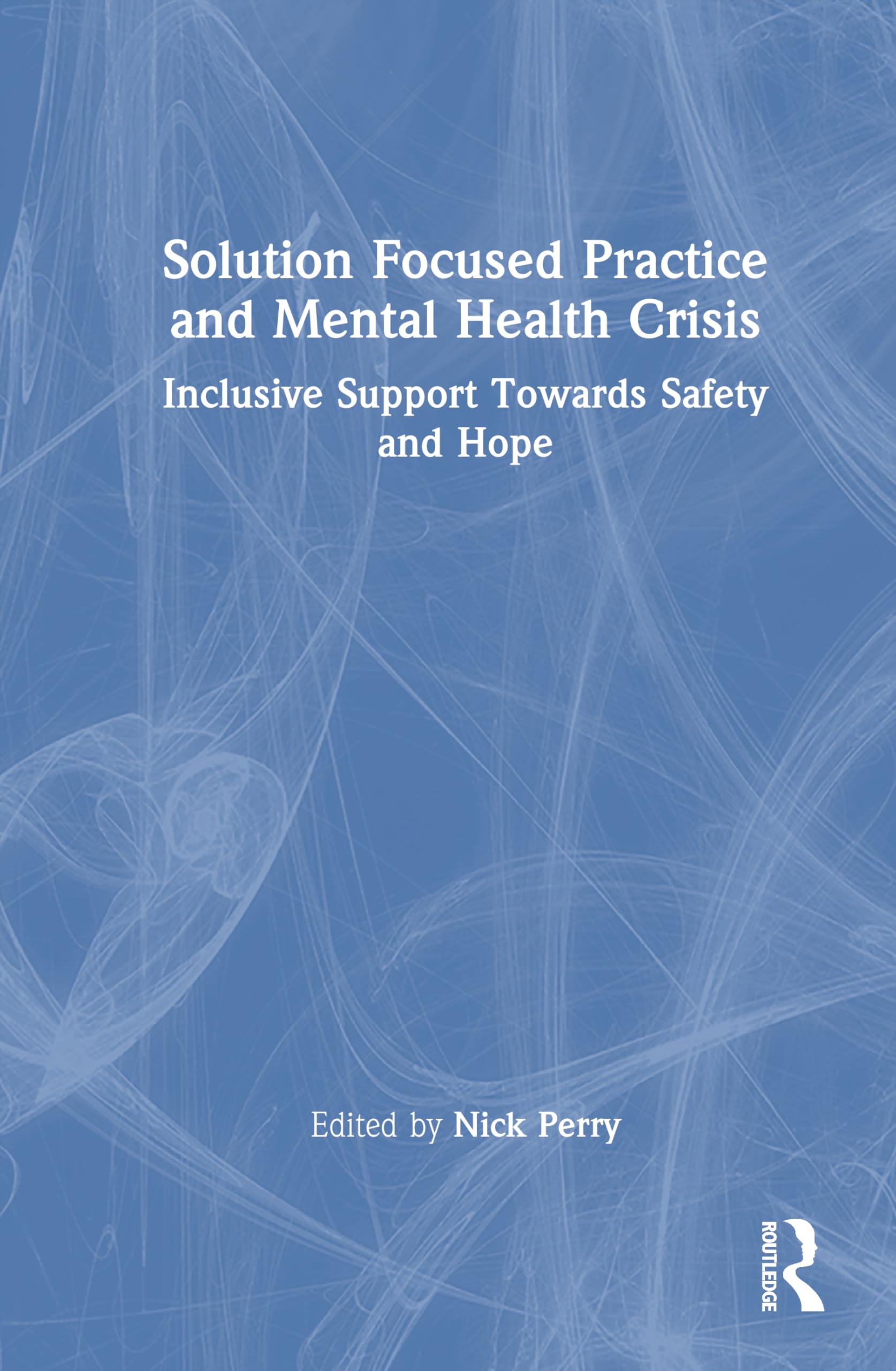 Solution Focused Practice and Mental Health Crisis: Inclusive Support Towards Safety and Hope