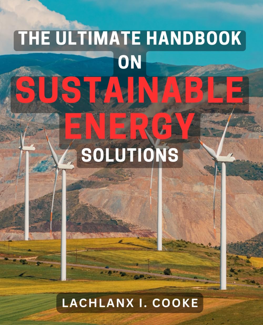 The Ultimate Handbook on Sustainable Energy Solutions: Unlocking the Secrets to a Green and Efficient Future: Your Comprehensive Guide to Sustainable Energy Solutions