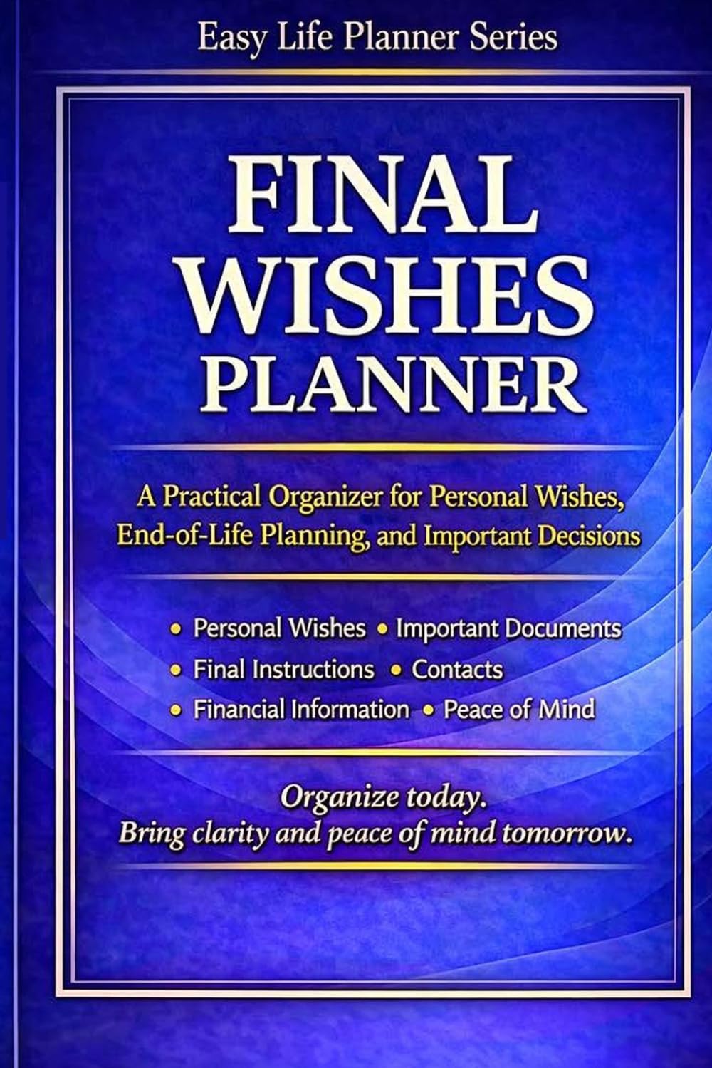 Final Wishes Planner: A Practical Organizer for Personal Wishes, End-of-Life Planning, and Important Decisions
