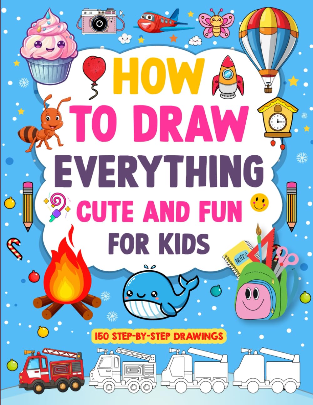 HOW TO DRAW EVERYTHING CUTE AND FUN FOR KIDS: 150 STEP-BY-STEP DRAWINGS (Smart Start Kids Series)