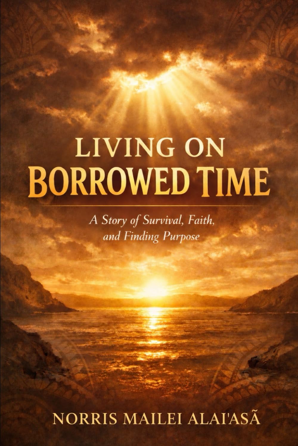 Living on borrowed time: A story of Survival, Faith and Finding Purpose