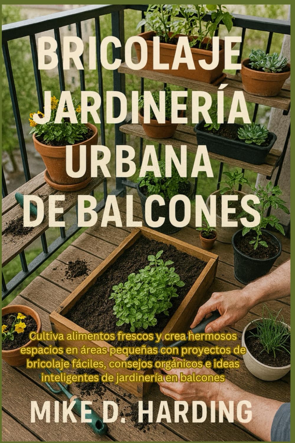 BRICOLAJE JARDINERÍA URBANA DE BALCONES: Cultiva alimentos frescos y crea hermosos espacios en áreas pequeñas con proyectos de bricolaje fáciles, ... ideas inteligentes de jardinería en balcones