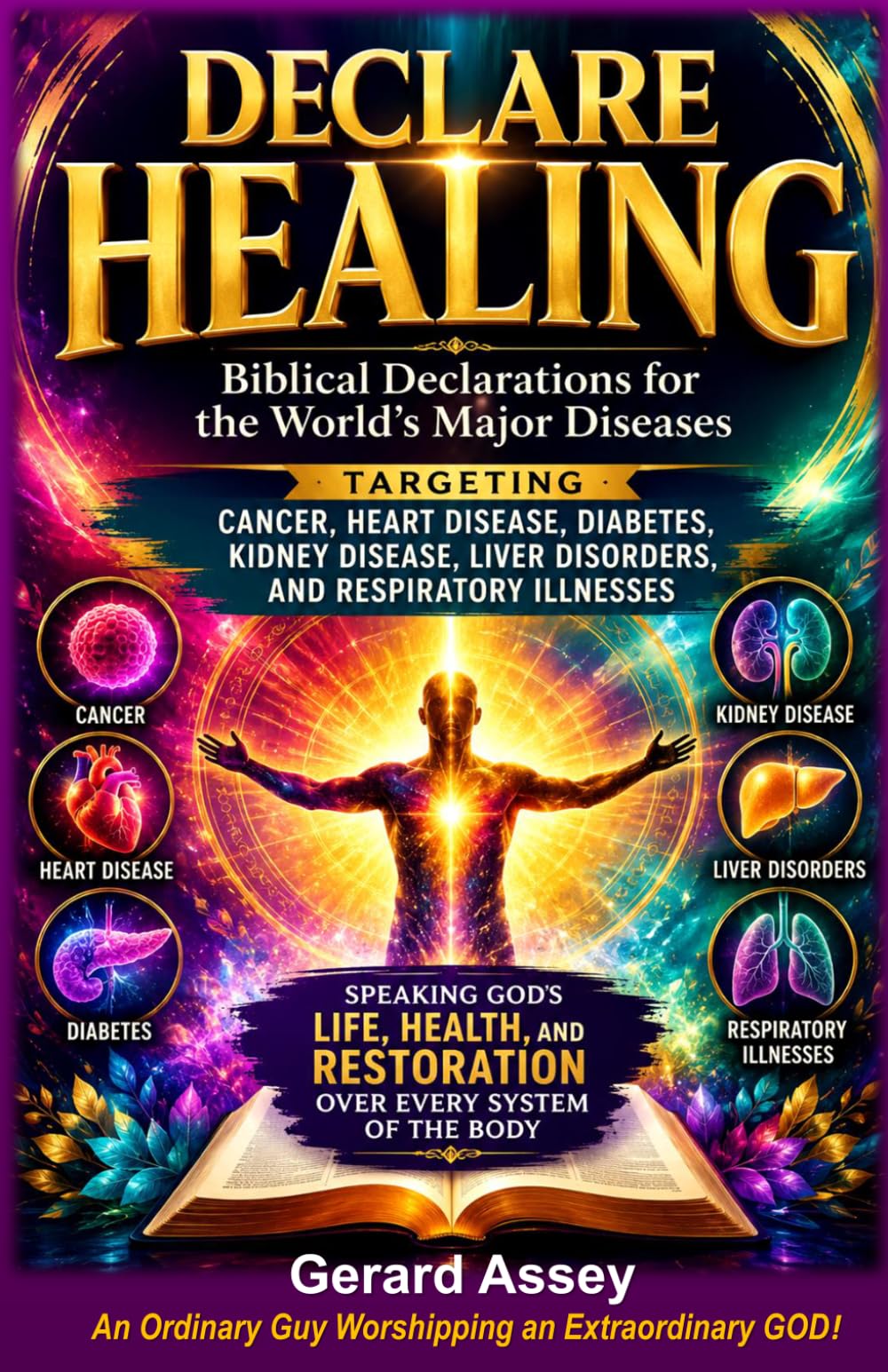 DECLARE HEALING: Biblical Declarations for the World's Major Diseases Targeting Cancer, Heart Disease, Diabetes, Kidney Disease, Liver Disorders, and Respiratory Illnesses: #HealingScriptures