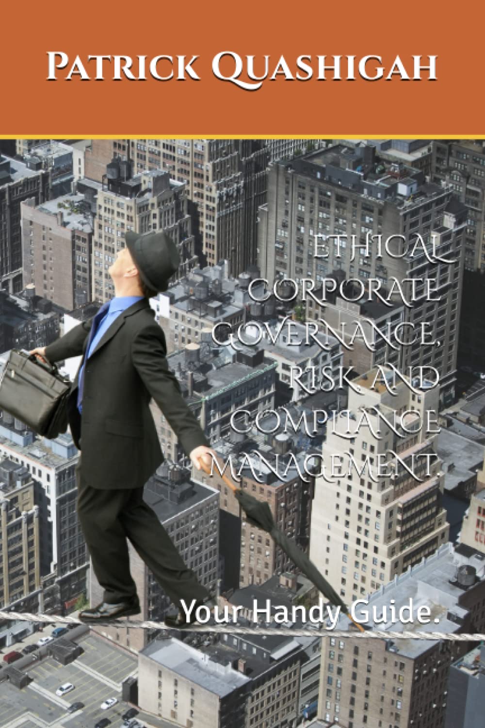 ETHICAL CORPORATE GOVERNANCE, RISK, AND COMPLIANCE MANAGEMENT.: Your Handy Guide.