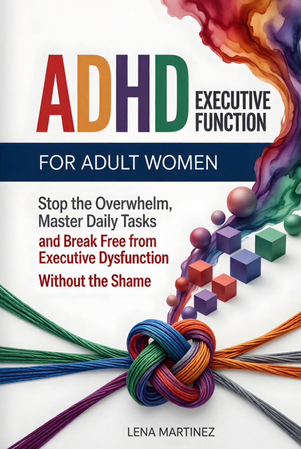 ADHD Executive Function for Adult Women: Stop the Overwhelm, Master Daily Tasks, and Break Free from Executive Dysfunction Without the Shame