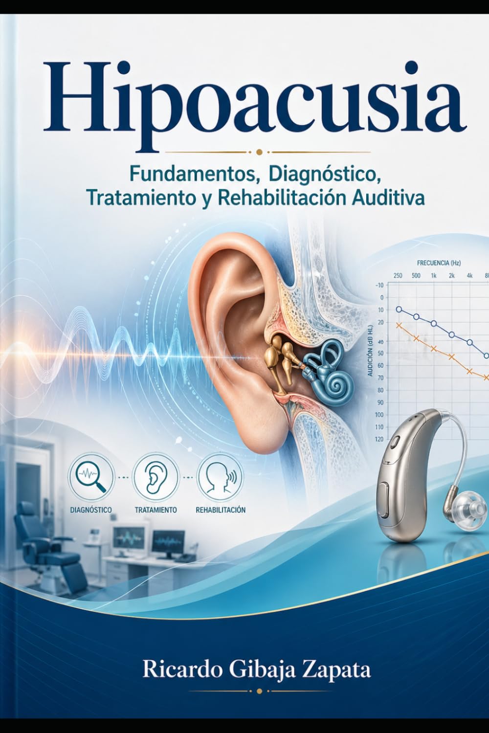 Hipoacusia Fundamentos, Diagnóstico, Tratamiento y Rehabilitación Auditiva