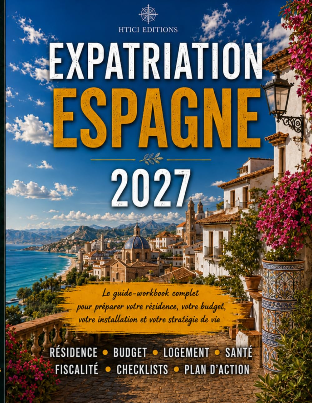 Expatriation Espagne 2027: Guide-workbook complet pour préparer votre résidence, votre budget, votre installation et votre stratégie de vie (Guides d’expatriation HTICI)