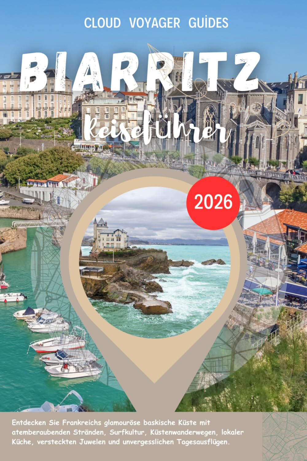 BIARRITZ REISEFÜHRER 2026: Entdecken Sie Frankreichs glamouröse baskische Küste mit atemberaubenden Stränden, Surfkultur, Küstenwanderwegen, lokaler ... Juwelen und unvergesslichen Tagesausflügen.