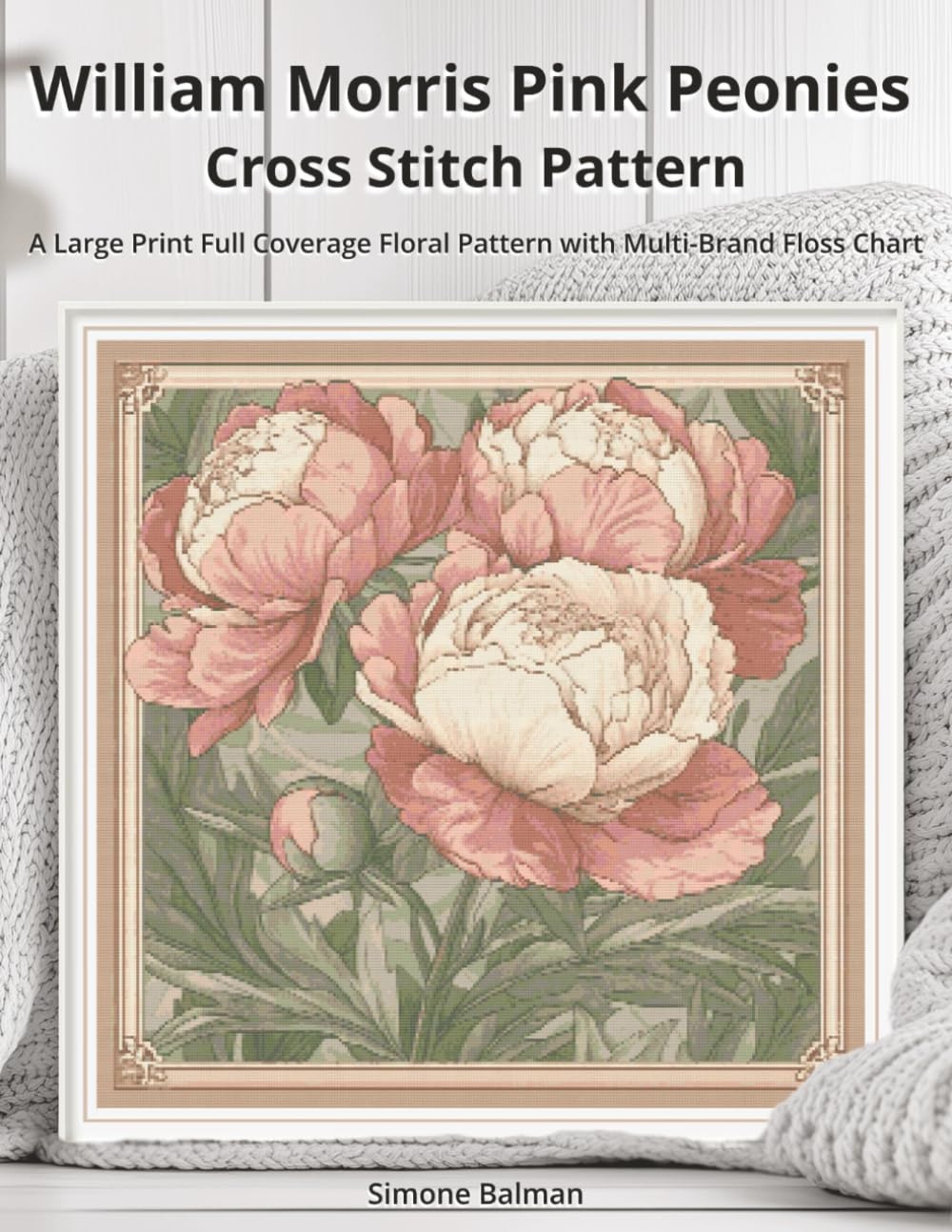 William Morris Pink Peonies Cross Stitch Pattern: A Large Print Full Coverage Floral Pattern with Multi-Brand Floss Chart (The Timeless Stitches)
