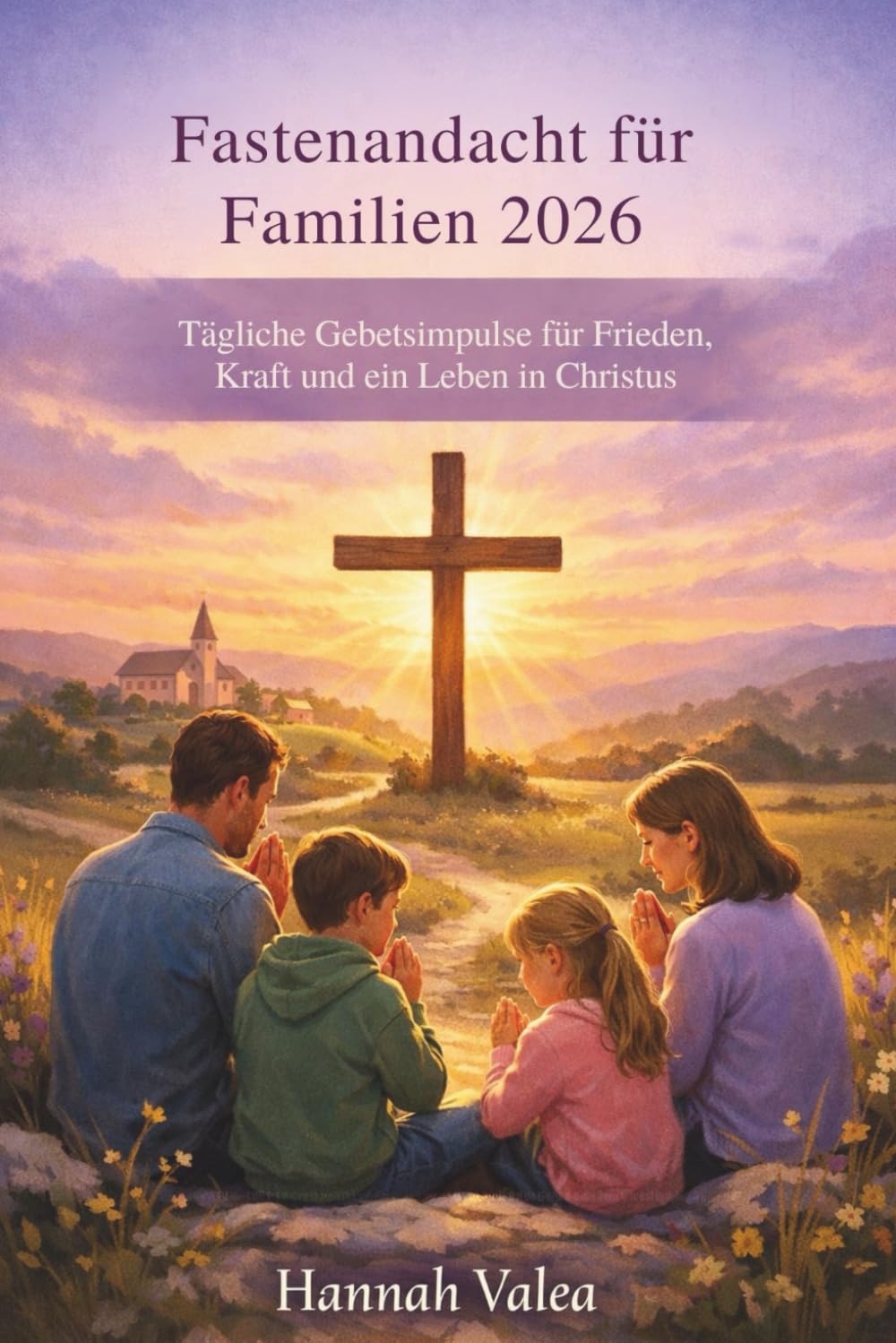Fastenandacht für Familien 2026: Tägliche Gebetsimpulse für Frieden, Kraft und ein Leben in Christus