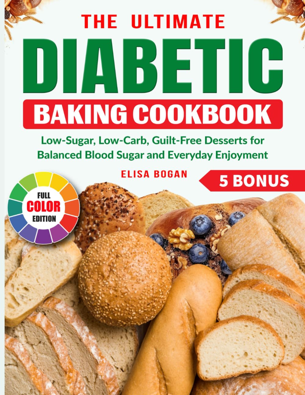 The Ultimate Diabetic Baking Cookbook: Low-Sugar, Low-Carb, Guilt-Free Desserts for Balanced Blood Sugar and Everyday Enjoyment