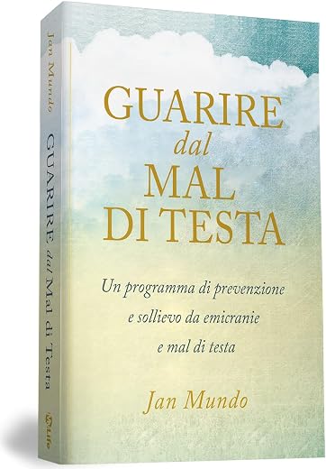 Guarire dal mal di testa. Un programma di prevenzione e sollievo da...
