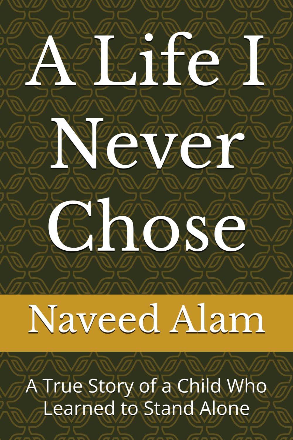 A Life I Never Chose: A True Story of a Child Who Learned to Stand Alone