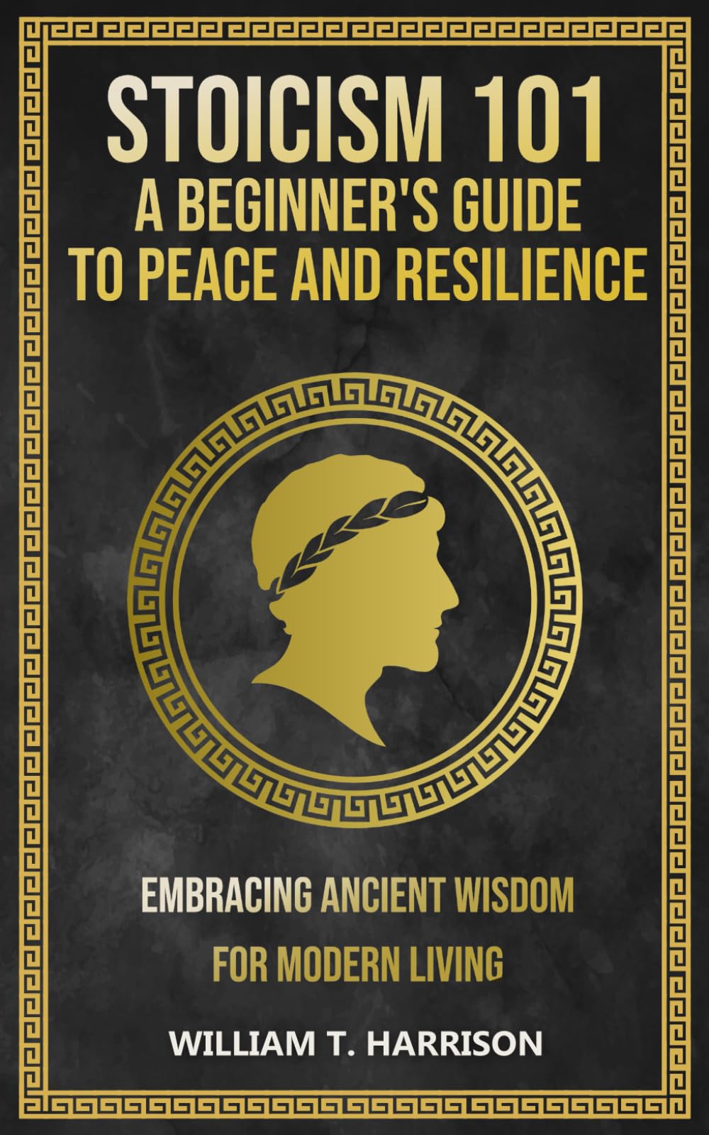 Stoicism 101: A Beginner's Guide to Peace and Resilience: Embracing Ancient Wisdom for Modern Living (The Stoic Life Series: Practical Wisdom for Modern Living)