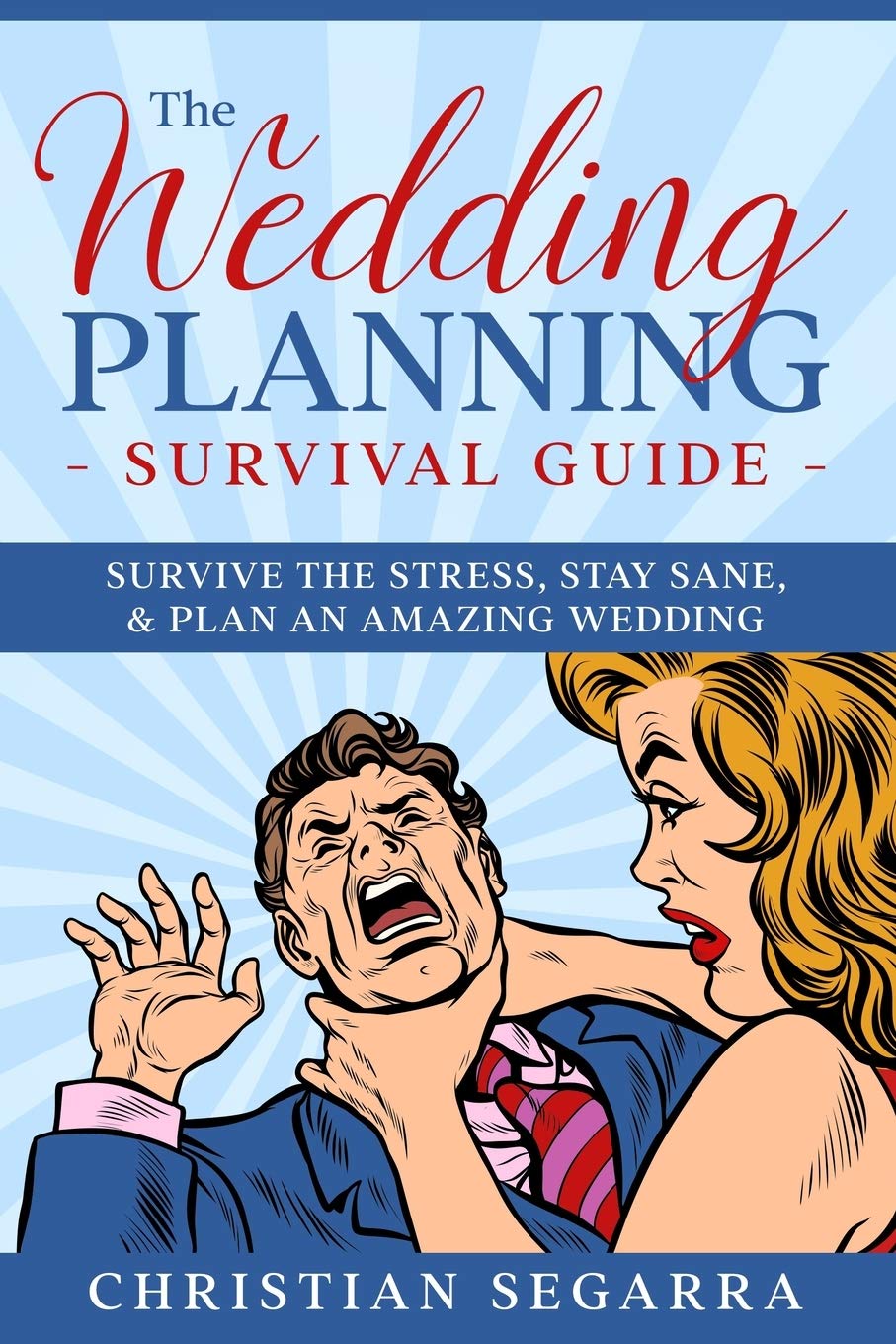 The Wedding Planning Survival Guide: Survive the Stress, Stay Sane, & Plan an Amazing Wedding