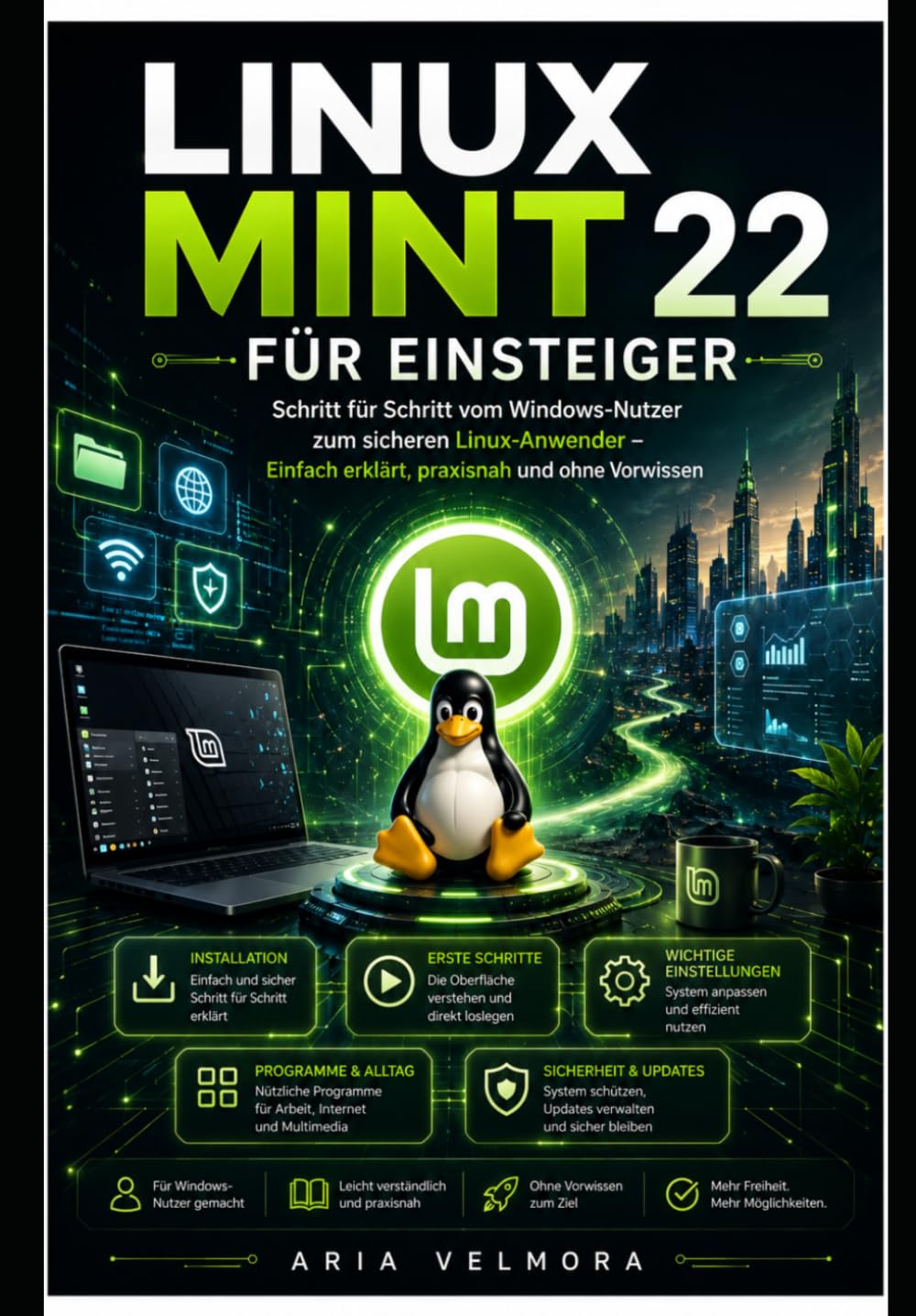 Linux Mint 22 Für Einsteiger: Schritt für Schritt vom Windows-Nutzer zum sicheren Linux-Anwender – Einfach erklärt, praxisnah und ohne Vorwissen