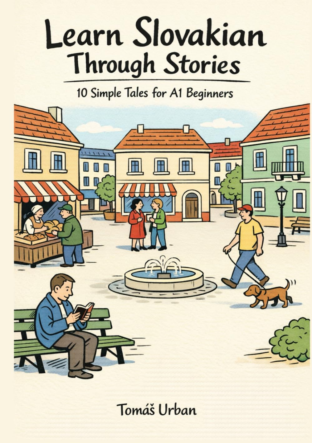 Learn Slovakian Through Stories: 10 Simple Tales for A1 Beginners: Build Grammar, Vocabulary, and Conversation Skills Through Slovakian Stories For A1 Level Starters
