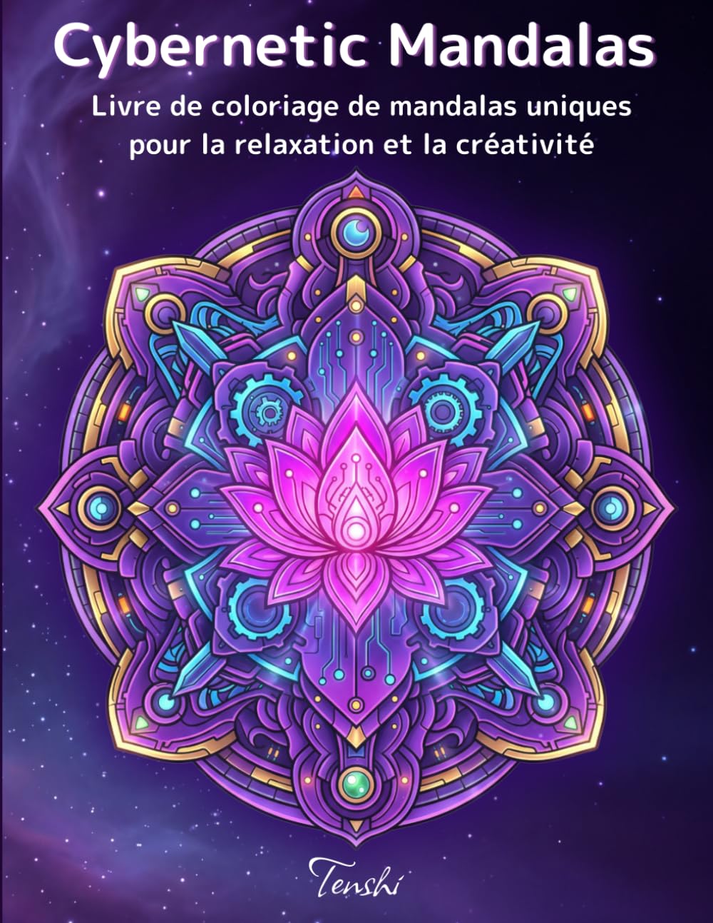 Cybernetic Mandalas: Livre de coloriage pour adultes avec 80 mandalas uniques: Relaxation, anti-stress, créativité et mindfulness