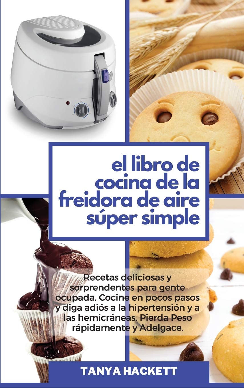 El Libro de Cocina de la Freidora de Aire Súper Simple: Recetas deliciosas y sorprendentes para gente ocupada. Cocine en pocos pasos y diga adiós a la ... Adelgace (The Super Simple Air Fryer Cookboo