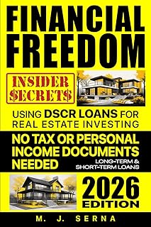Financial Freedom Insider Secrets Using DSCR LOANS for Real Estate Investing: No Tax or Personal Income Documents Needed Long-Term & Short-Term Loans