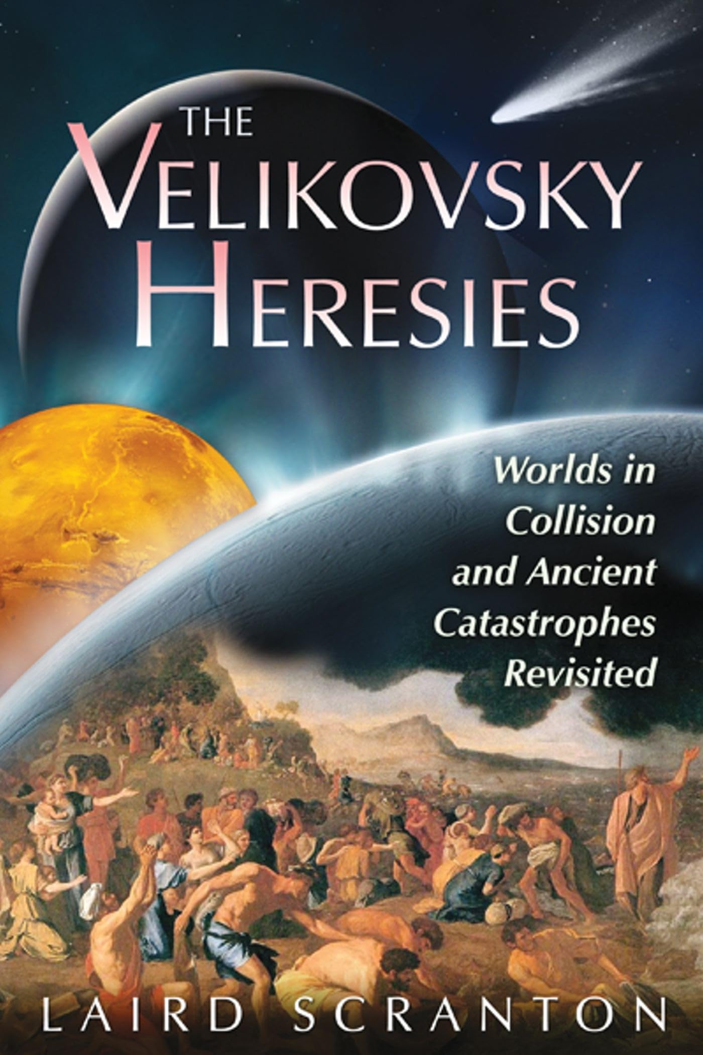 The Velikovsky Heresies : Worlds in Collision and Ancient Catastrophes Revisited