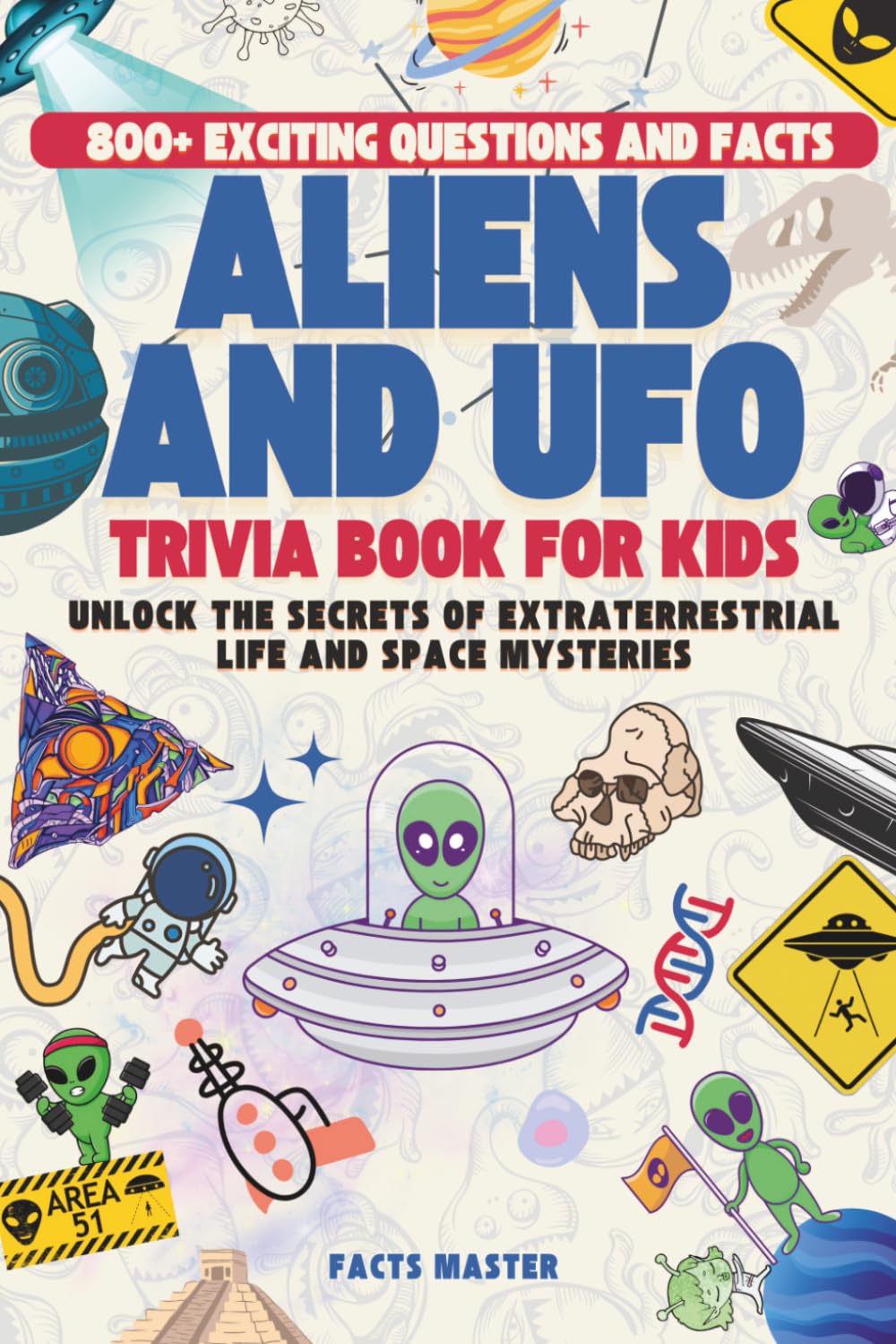 Aliens and UFO Trivia Book for Kids: 800+ Exciting Questions and Facts: Unlock the Secrets of Extraterrestrial Life and Space Mysteries (Trivia for Kids and Family)