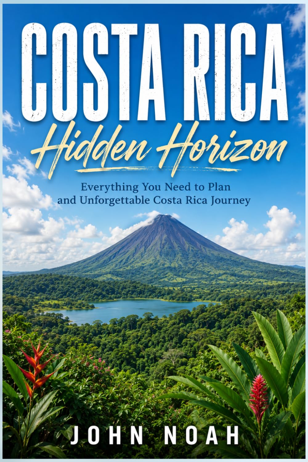 Costa Rica Hidden Horizon: Everything You need to Plan and Unforgettable Costa Rica Journey