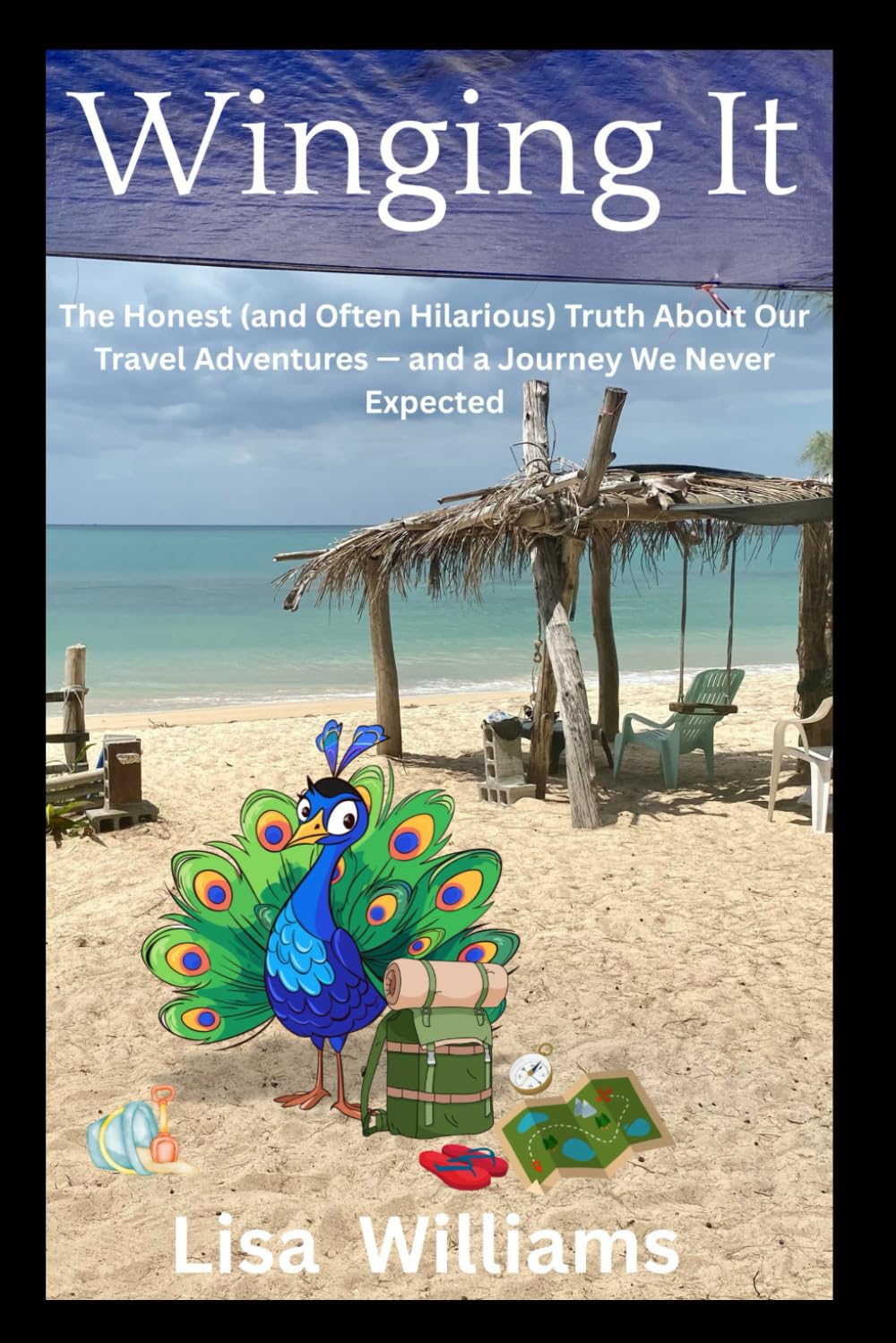 Winging It: The Honest (and Often Hilarious) Truth About Our Travel Adventures — and a Journey We Never Expected
