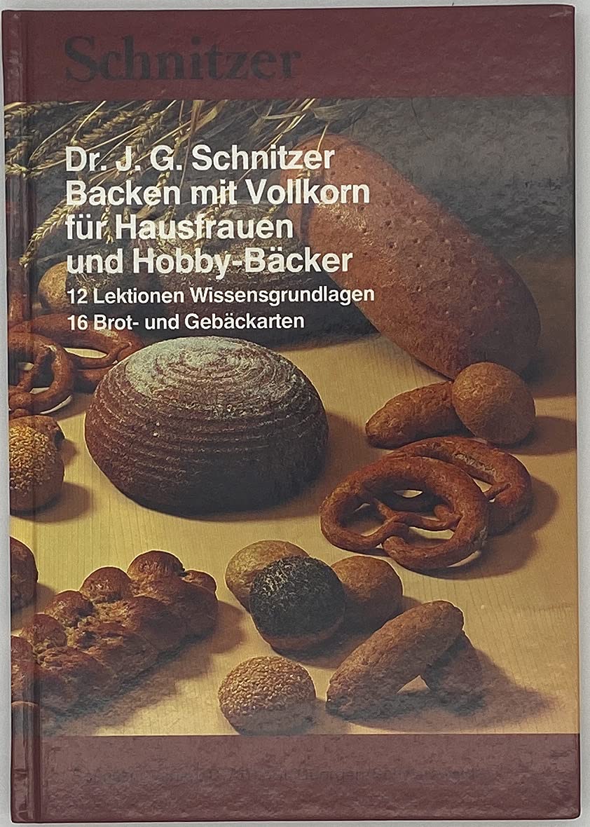 Backen mit Vollkorn für Hausfrauen und Hobby - Bäcker. 12 Lektionen Wissensgrundlagen, 16 Brot- und Gebäckarten