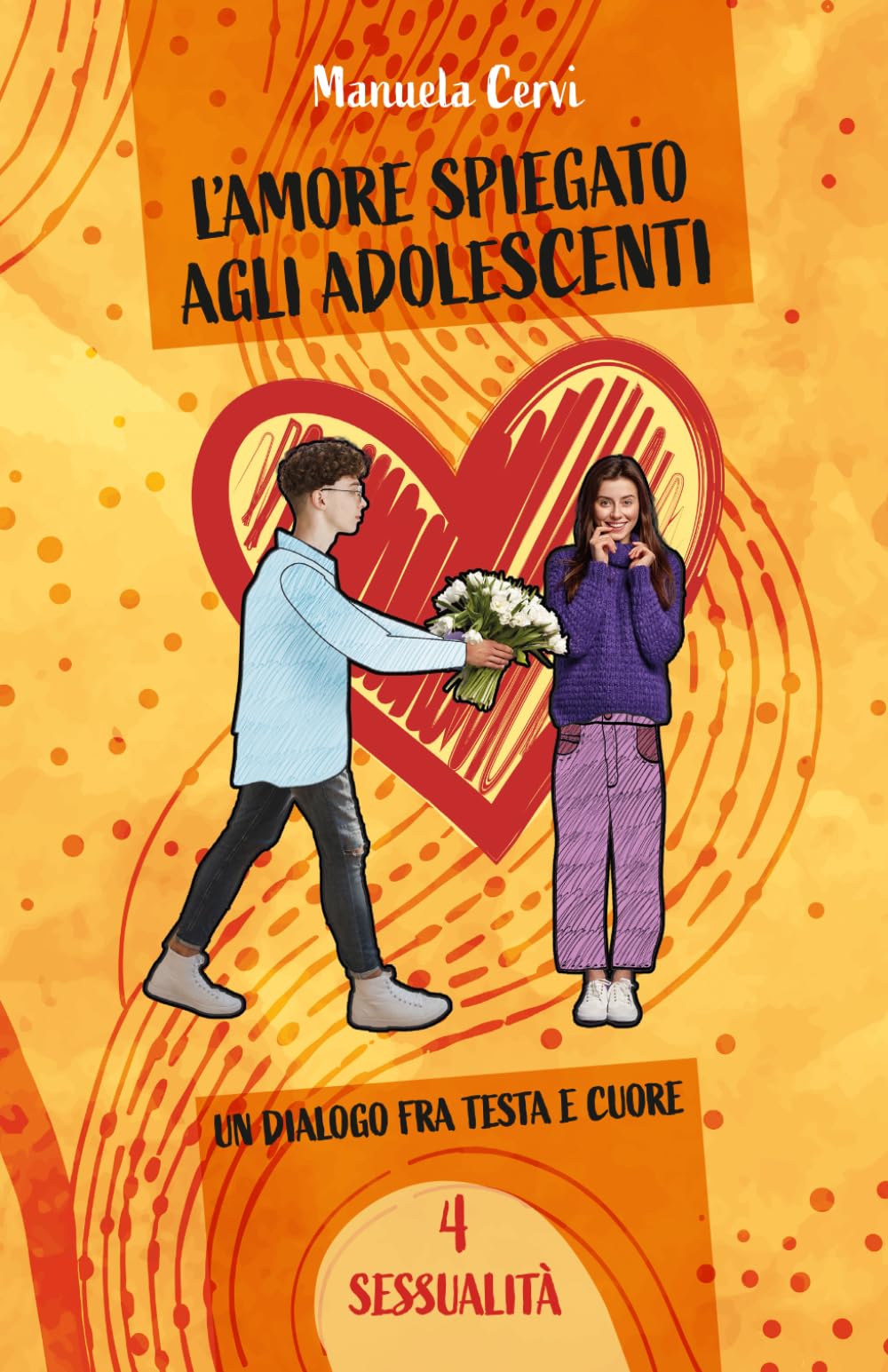 L'amore spiegato agli adolescenti. Vol. 4 Sessualità: Un dialogo fra testa e cuore