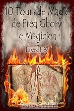 Download 10 Tours de Magie de Fred Ghory le Magicien: Livret 3 (Fiches du Livret de Tours de Magie de Fred Ghory le Magicien) PDF