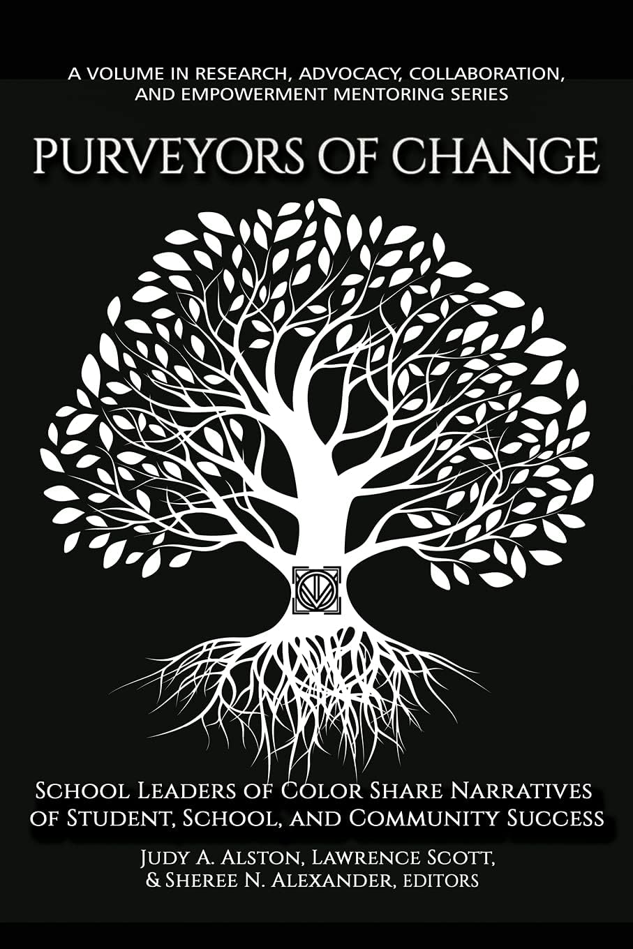 Purveyors of Change: School Leaders of Color Share Narratives of Student, School, and Community Success (Research, Advocacy, Collaboration, and Empowerment Mentoring Series)