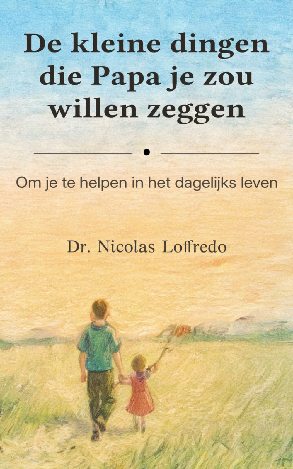 De kleine dingen die Papa je zou willen zeggen: Om je te helpen in het dagelijks leven