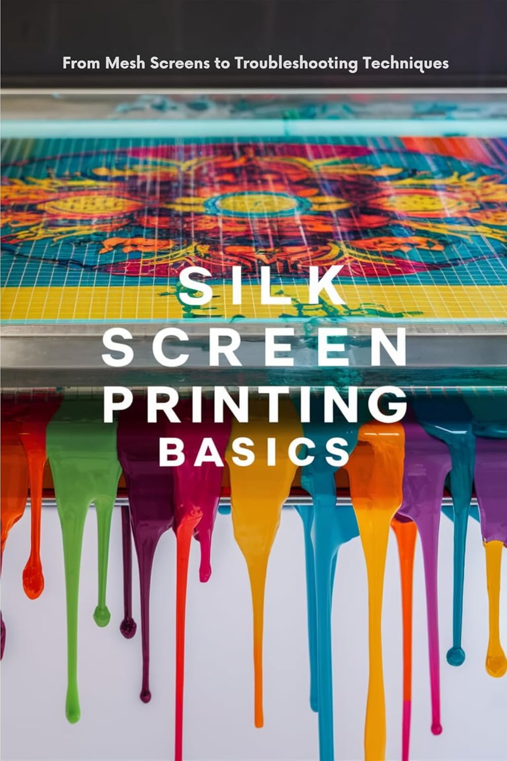 Silk Screen Printing Basics From Mesh Screens to