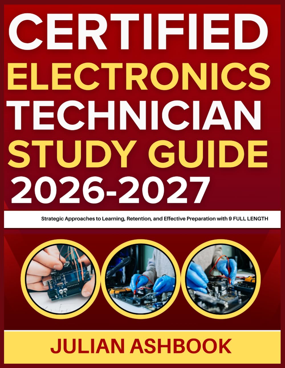 CERTIFIED ELECTRONICS TECHNICIAN STUDY GUIDE 2026-2027: Strategic Approaches To Learning, Retention, And Effective Preparation With 9 Full Length