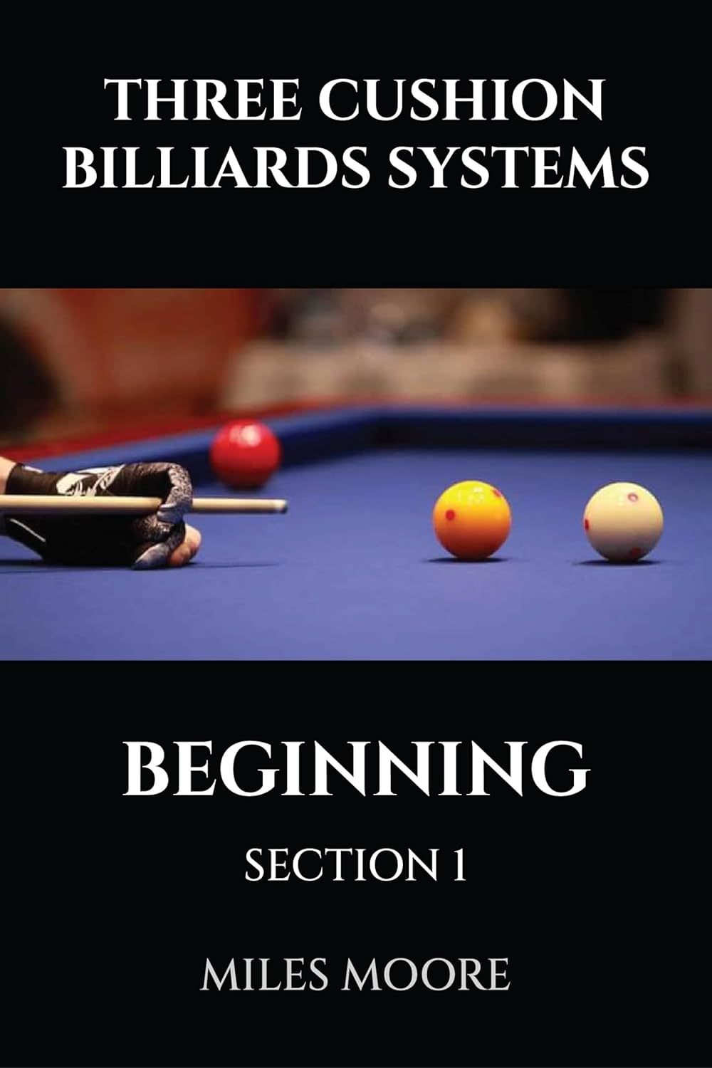 THREE CUSHION BILLIARDS SYSTEMS - BEGINNING - SECTION 1: Are you ready to discover the secrets of mastering Three-Cushion Billiards? (THE BEGINNER SERIES)      Kindle Edition