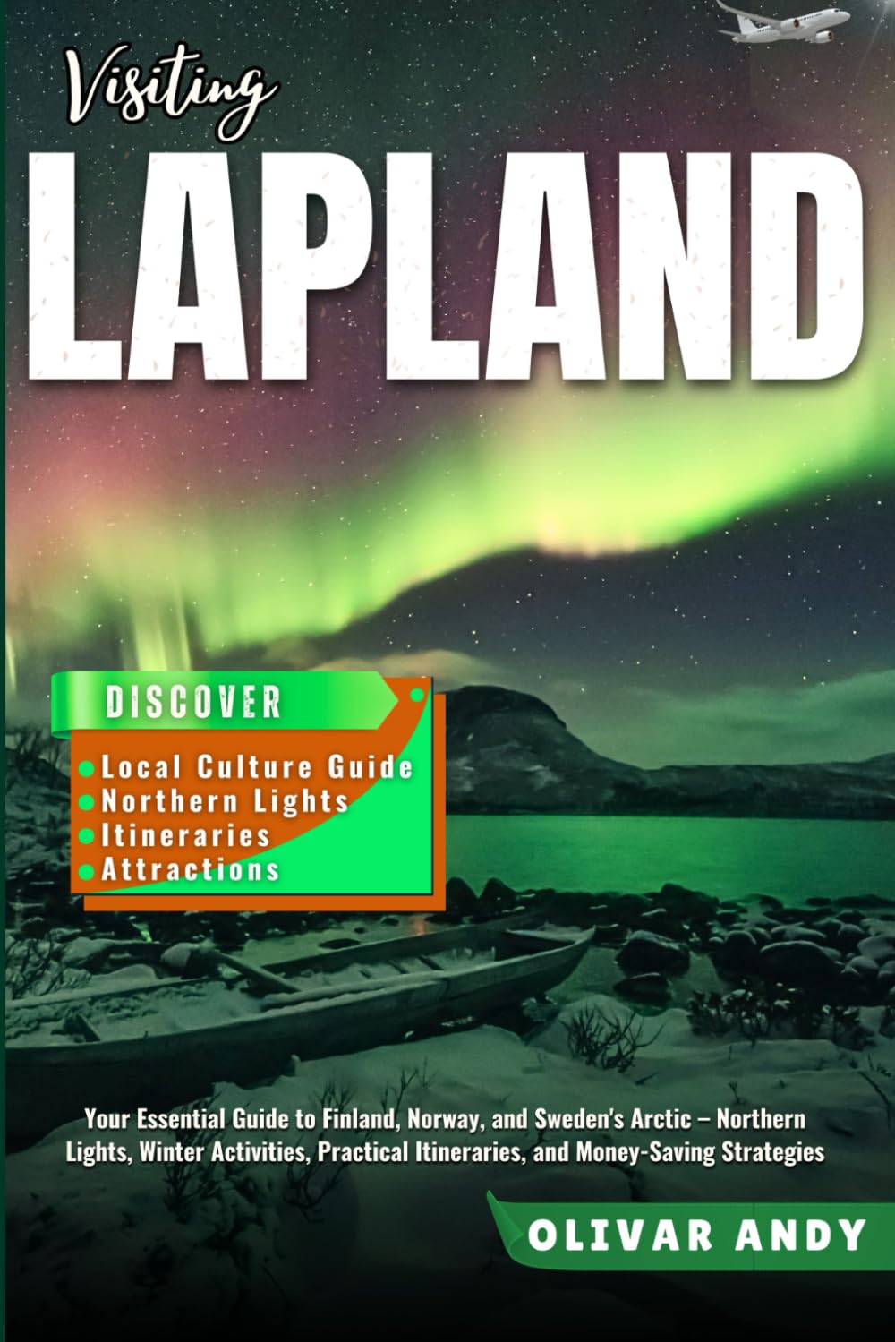 Visiting LapLand: Your Essential Guide to Finland, Norway, and Sweden's Arctic – Northern Lights, Winter Activities, Practical Itineraries, and Money-Saving Strategies