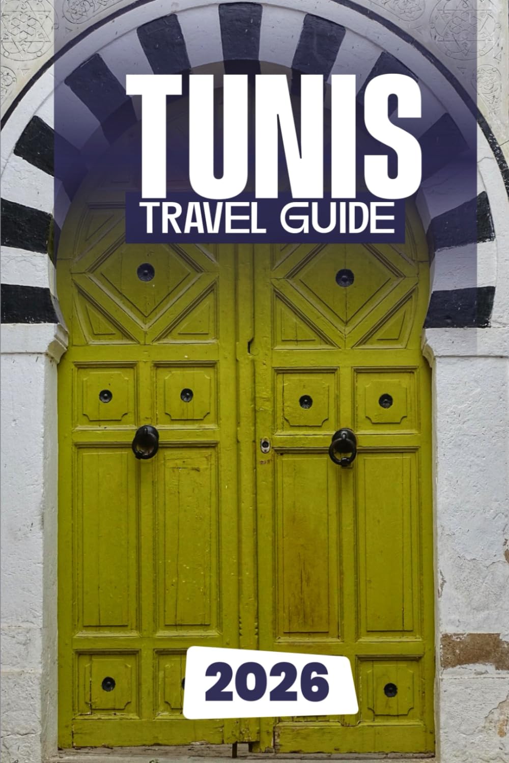 TUNIS TRAVEL GUIDE 2026: Discover the Best of Tunisia’s Capital: From Ancient Carthage to Modern Charm