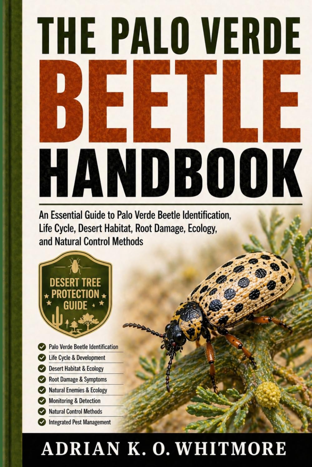 THE PALO VERDE BEETLE HANDBOOK: An Essential Guide to Palo Verde Beetle Identification, Life Cycle, Desert Habitat, Root Damage, Ecology, and Natural Control Methods