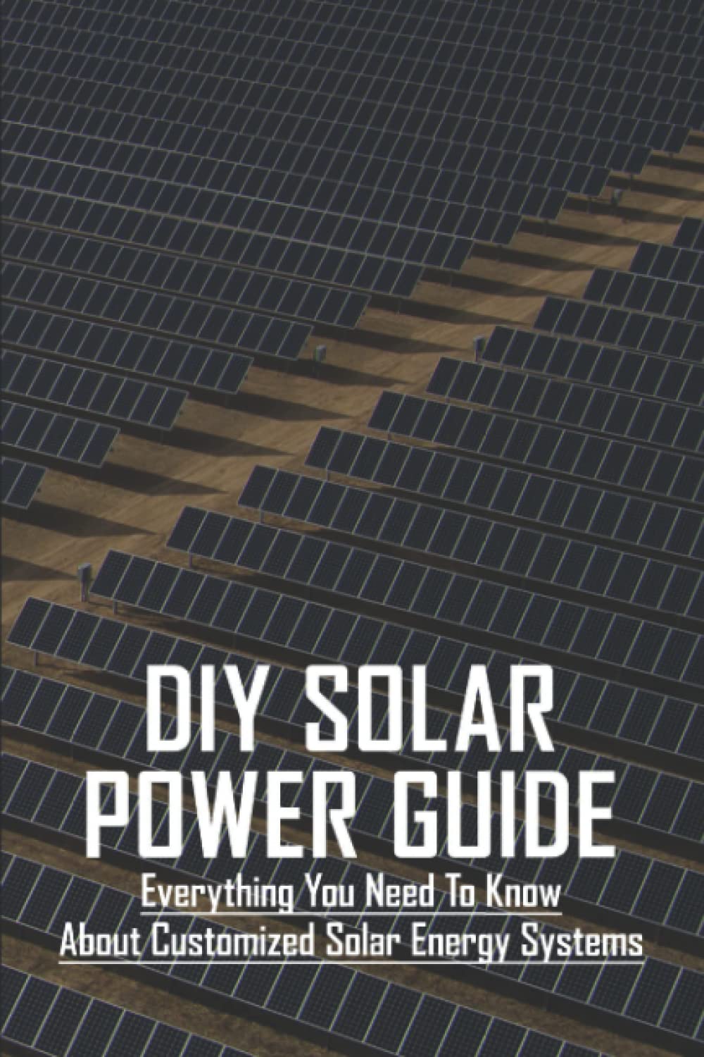 DIY Solar Power Guide: Everything You Need To Know About Customized Solar Energy Systems