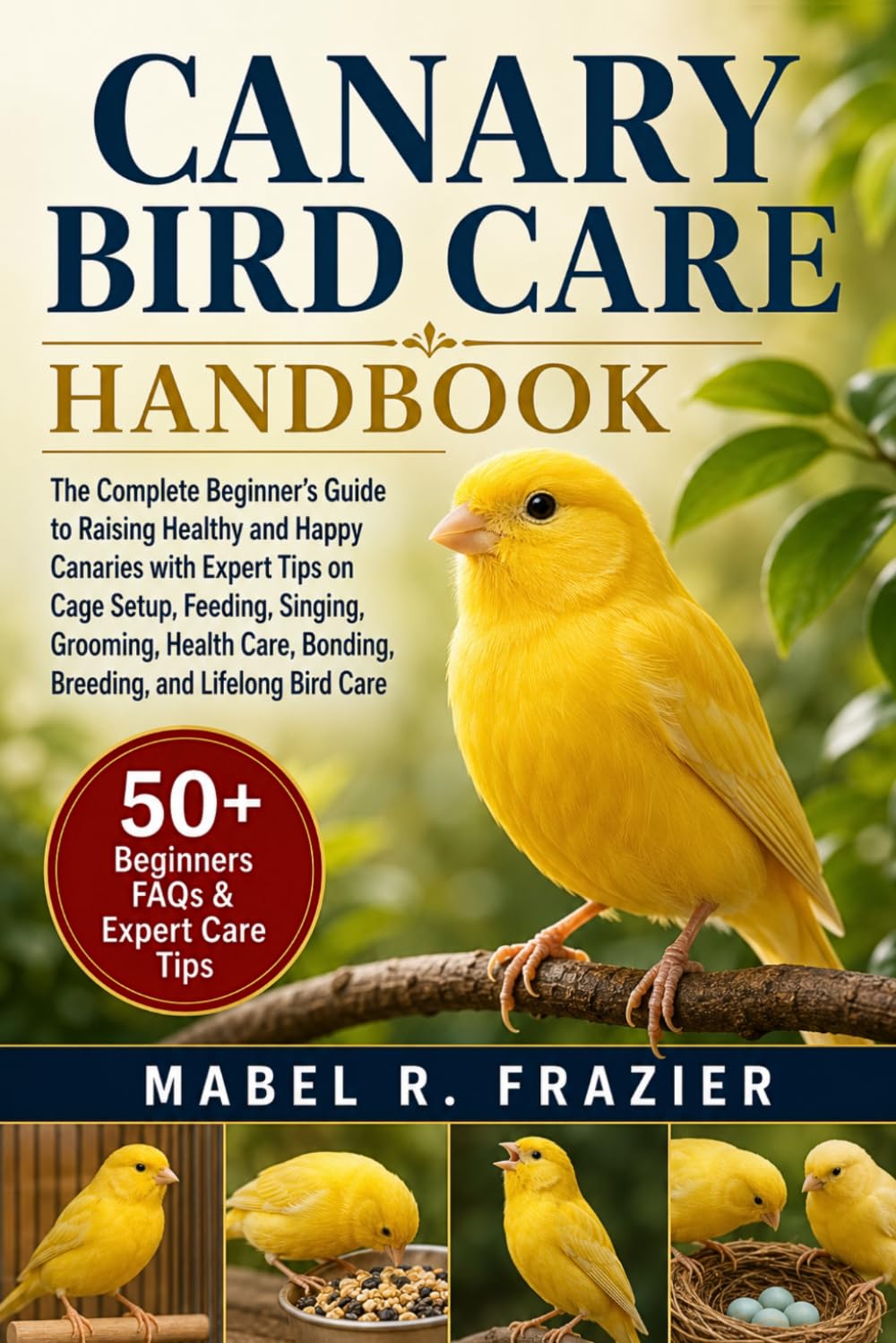 CANARY BIRD CARE HANDBOOK: The Complete Beginner’s Guide to Raising Healthy and Happy Canaries with Expert Tips on Cage Setup, Feeding, Singing, ... Bonding, Breeding, and Lifelong Bird Care